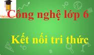 Công Nghệ 6 Kết Nối Tri Thức